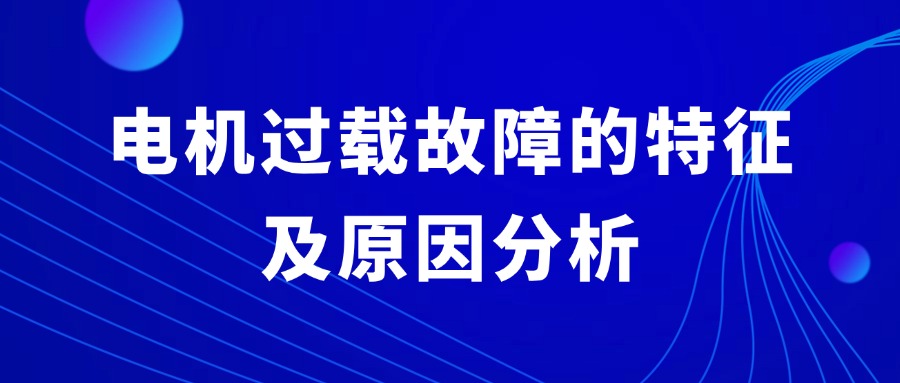 知识宝库 | 电机过载故障的特征及原因分析